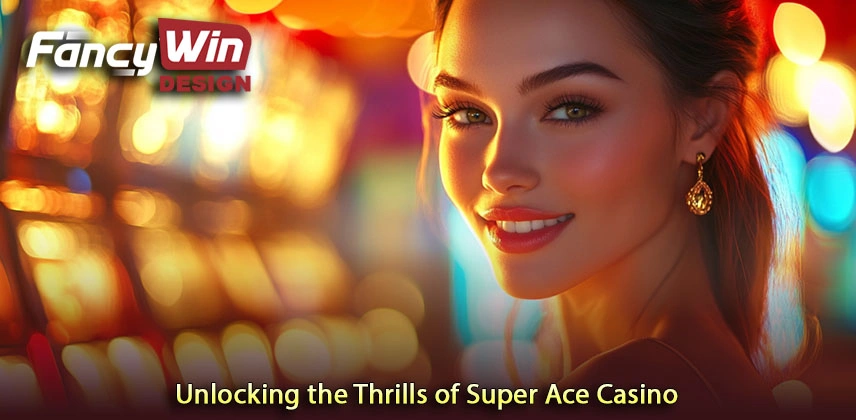 Unlocking the Thrills of Super Ace Casino