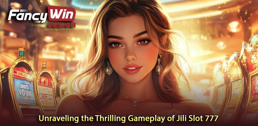 Unraveling the Thrilling Gameplay of Jili Slot 777